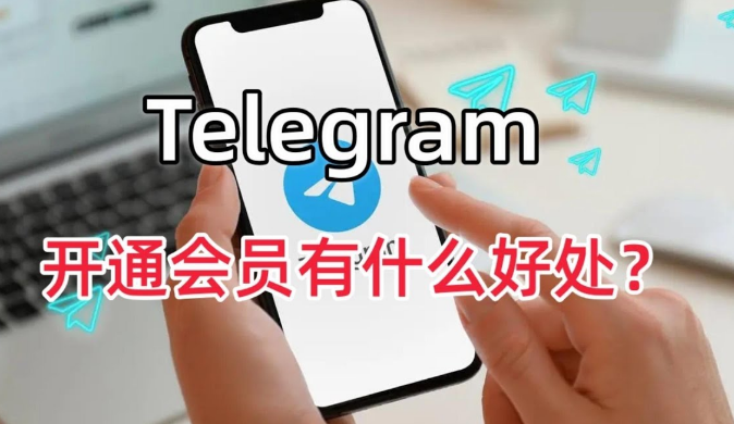 Telegram 会员能提升哪些体验