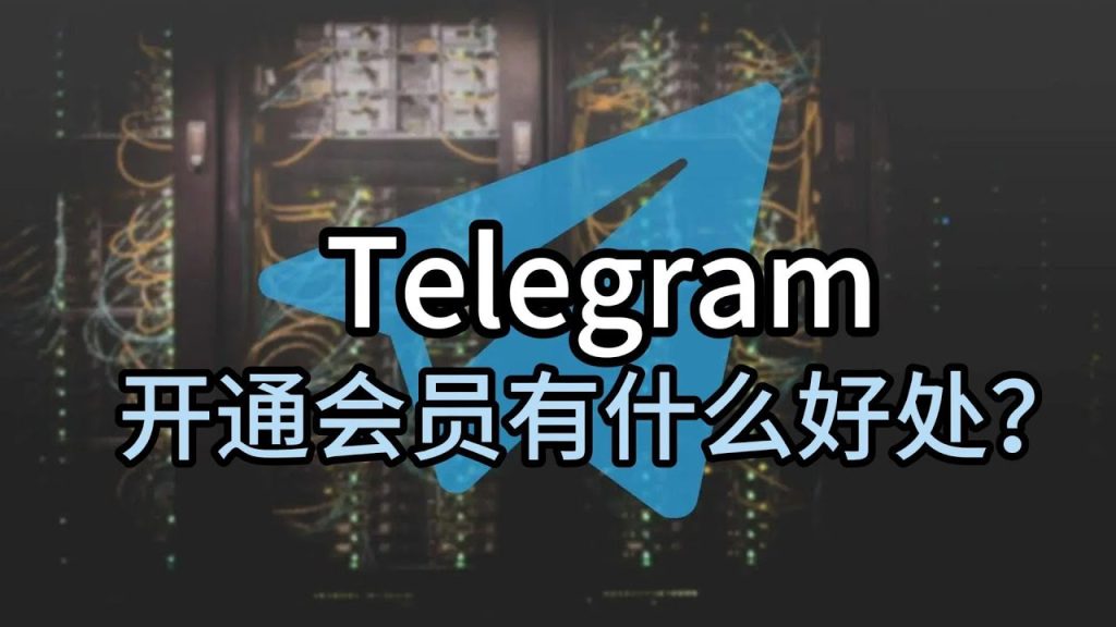 Telegram 会员能提升哪些体验